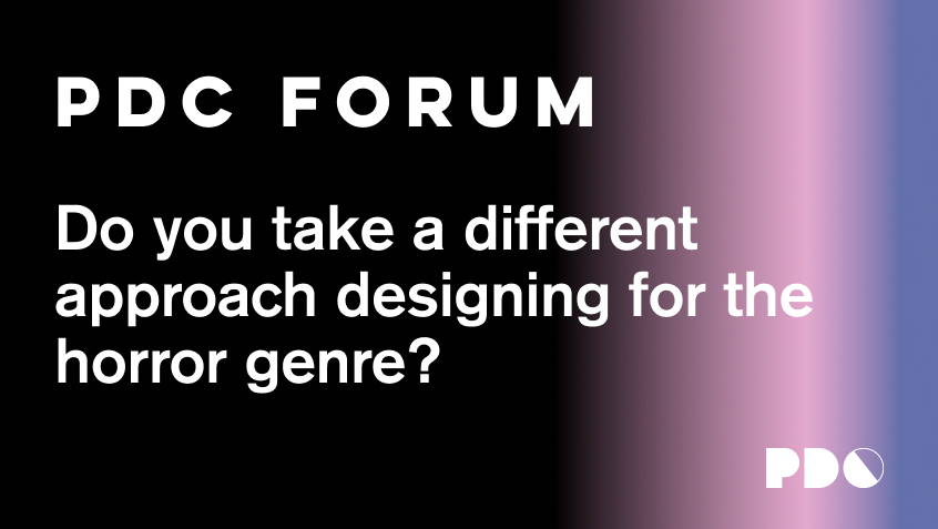 Do you take a different approach designing for the horror genre?