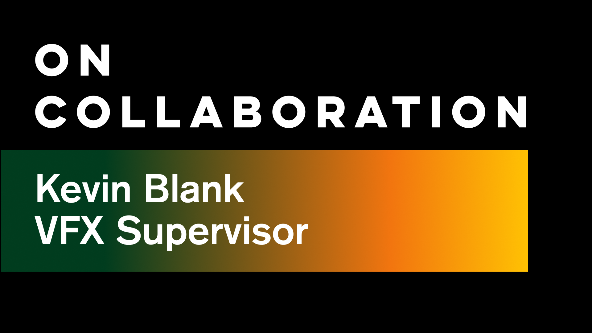On Collaboration: VFX Supervisor Kevin Blank